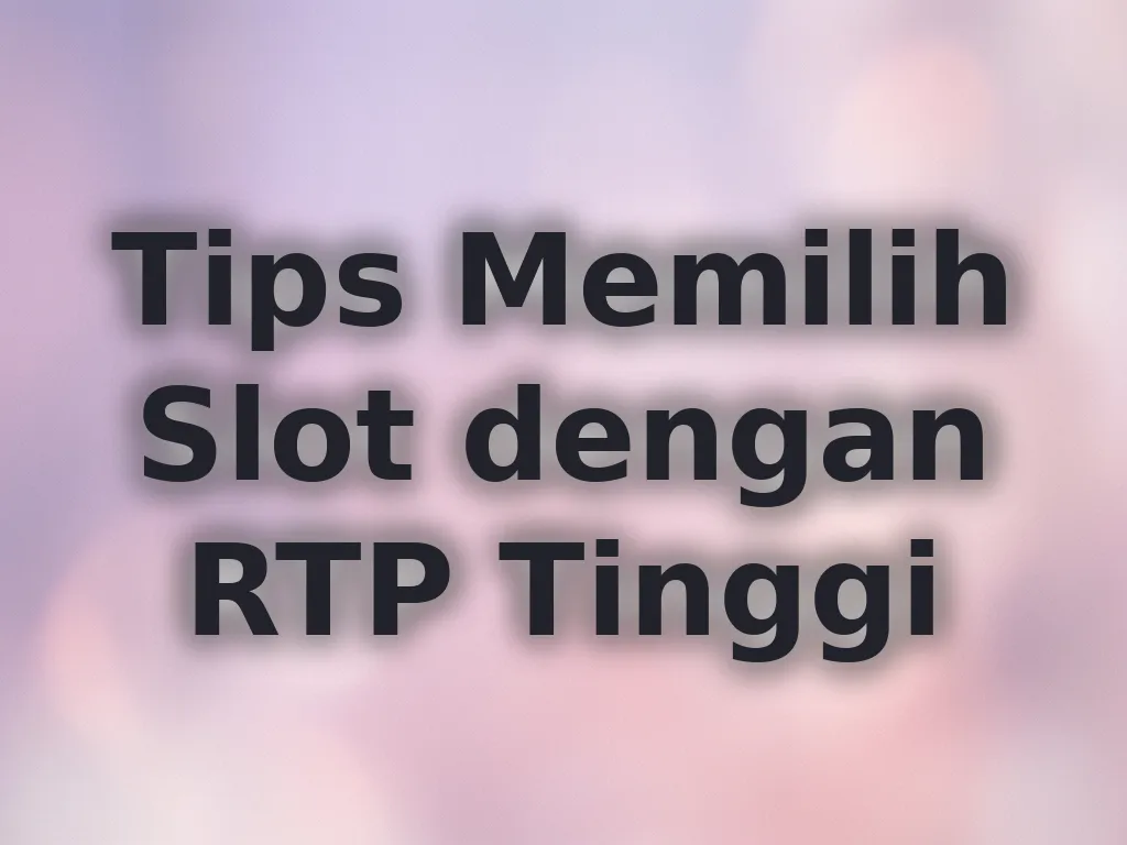 Tips Memilih Slot dengan RTP Tinggi