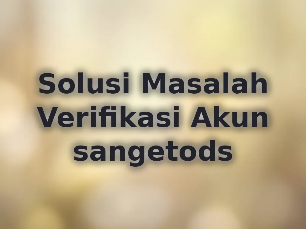 Solusi Masalah Verifikasi Akun sangetods