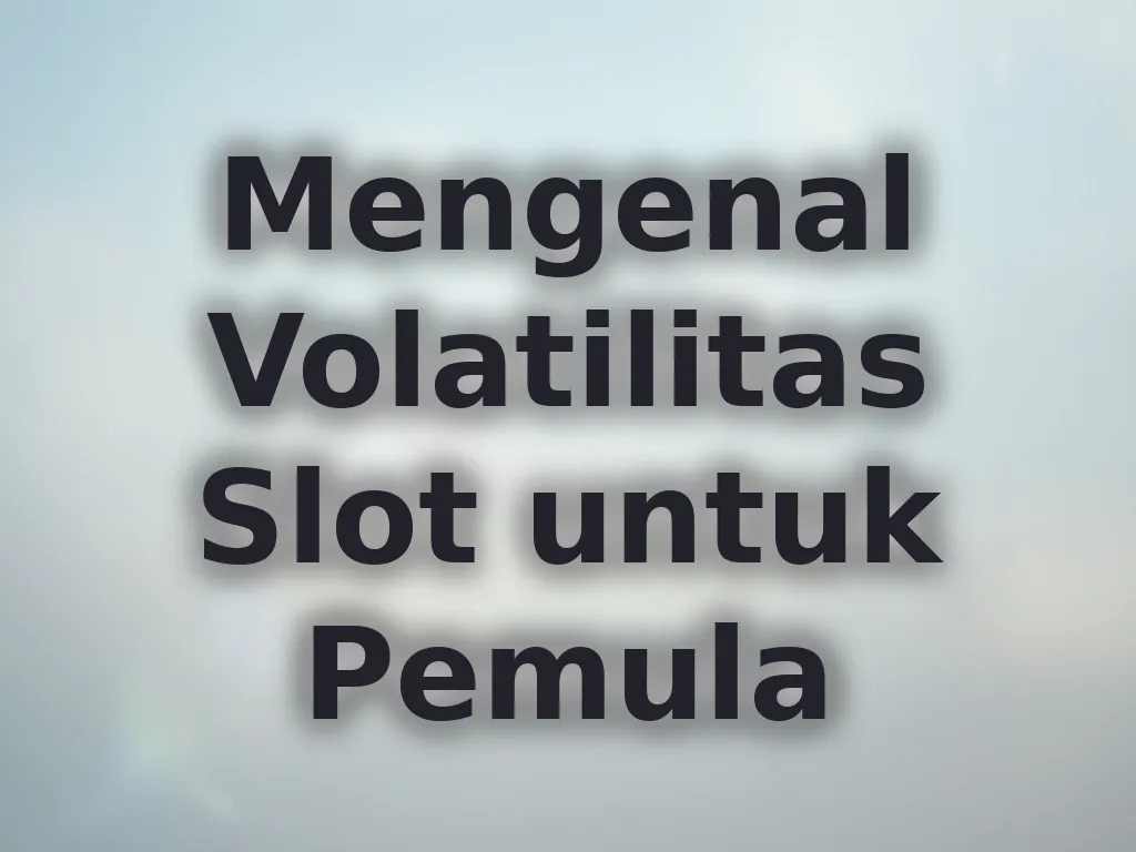 Mengenal Volatilitas Slot untuk Pemula